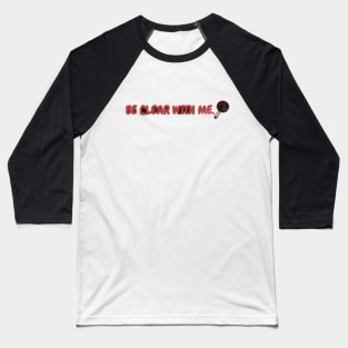 BE CLEAR WITH ME. Baseball T-Shirt